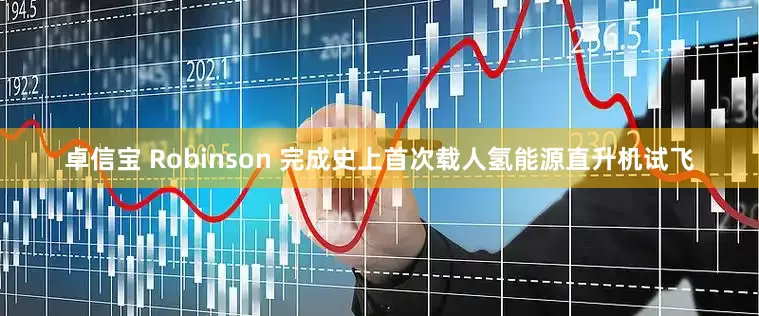 卓信宝 Robinson 完成史上首次载人氢能源直升机试飞
