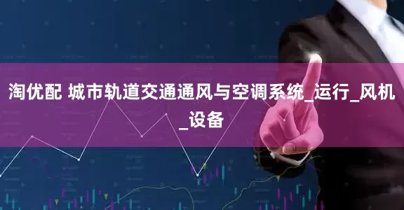 淘优配 城市轨道交通通风与空调系统_运行_风机_设备